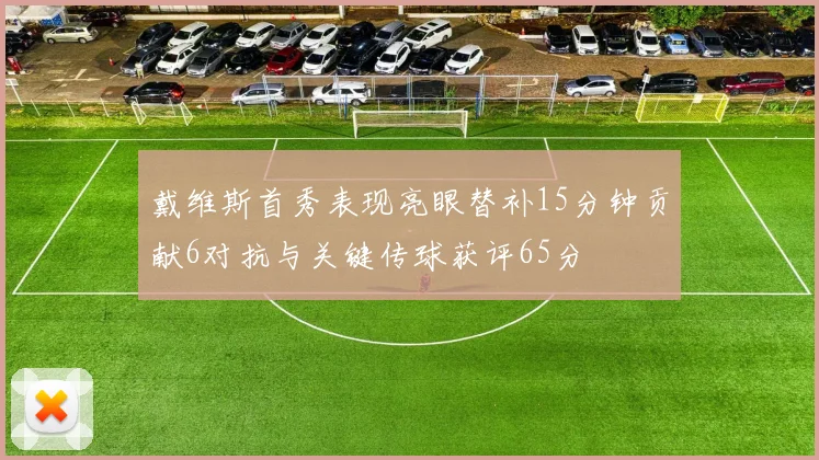 戴维斯首秀表现亮眼替补15分钟贡献6对抗与关键传球获评65分